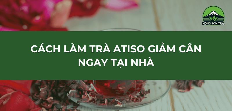 Cách Làm Trà Atiso Giảm Cân Hiệu Quả Ngay Tại Nhà