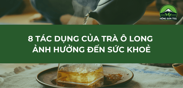 8 Tác Dụng Của Trà Ô Long Có Thể Bạn Chưa Biết