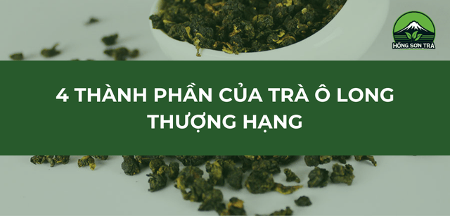 4 Thành Phần Của Trà Ô Long Thượng Hạng