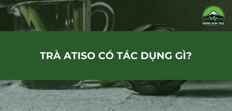 Trà Atiso có tác dụng gì