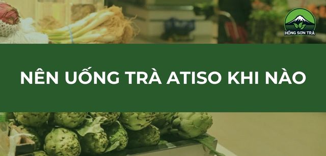 nên uống trà atiso khi nào